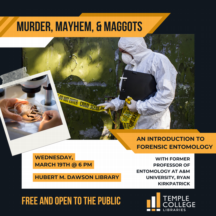 Murder, Mayhem, & Maggots: An Introduction to Forensic Entomology with former professor of entomology at A&M University, Ryan Kirkpatrick. When: Wednesday, March 19th at 6 PM at the Hubert M. Dawson Library. Free and open to the public.